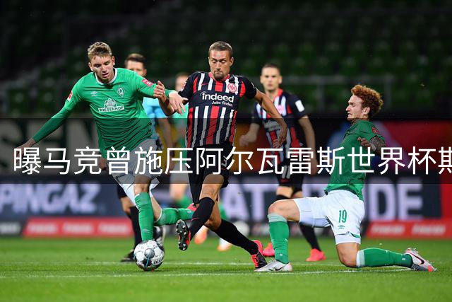 曝马竞曾施压阿尔瓦雷斯世界杯期间公开要求转会